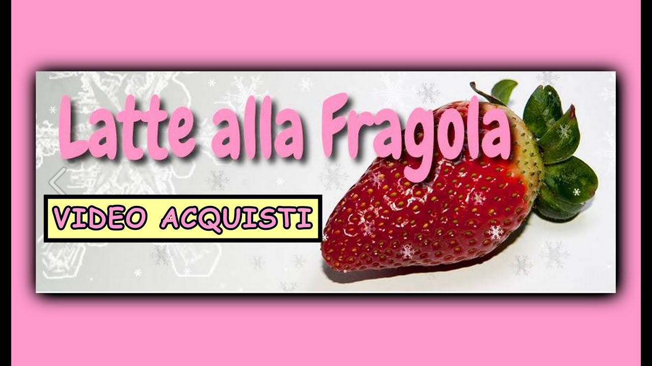 VIDEO ACQUISTI -- MATERIALE CREATIVO -- BY LATTE ALLA FRAGOLA
