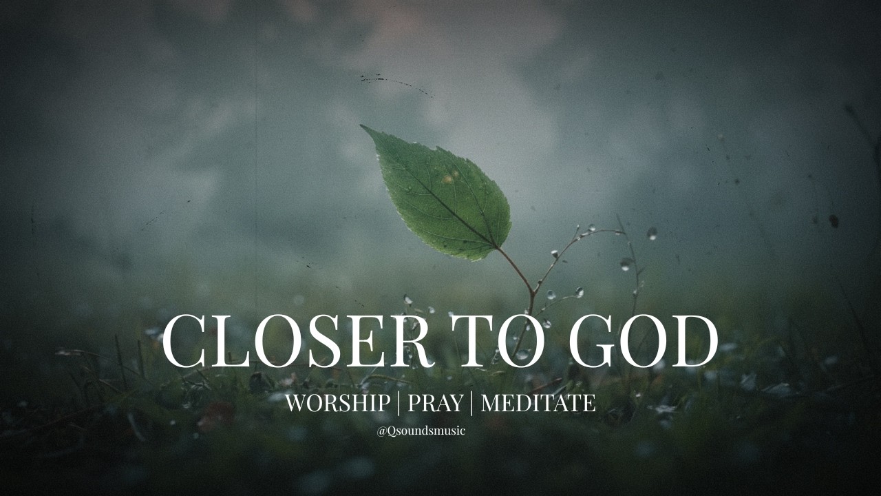 CLOSER TO GOD - 1 Hour of Holy Spirit Soaking Music: Instrumental Worship for Prayer.