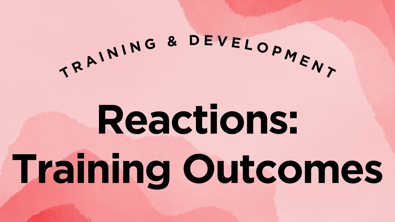 Training & Development - Lecture 7.5 - Training Outcomes - Reactions