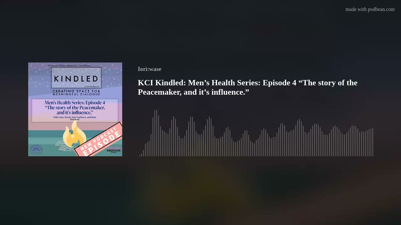 KCI Kindled: Men&rsquo;s Health Series: Episode 4 &ldquo;The story of the Peacemaker, and it&rsquo;s influence.&rdquo;