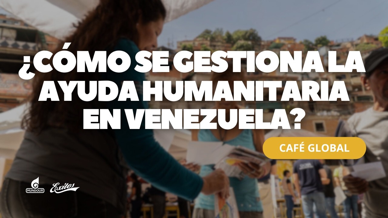 Café Global: ¿Cómo se gestiona la ayuda humanitaria en Venezuela?