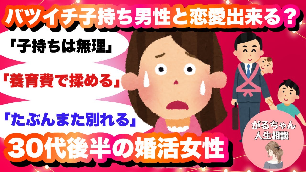 【人生相談】バツイチ子持ち男性と恋愛出来ますか？/30代後半婚活女性【ガルちゃんまとめ】