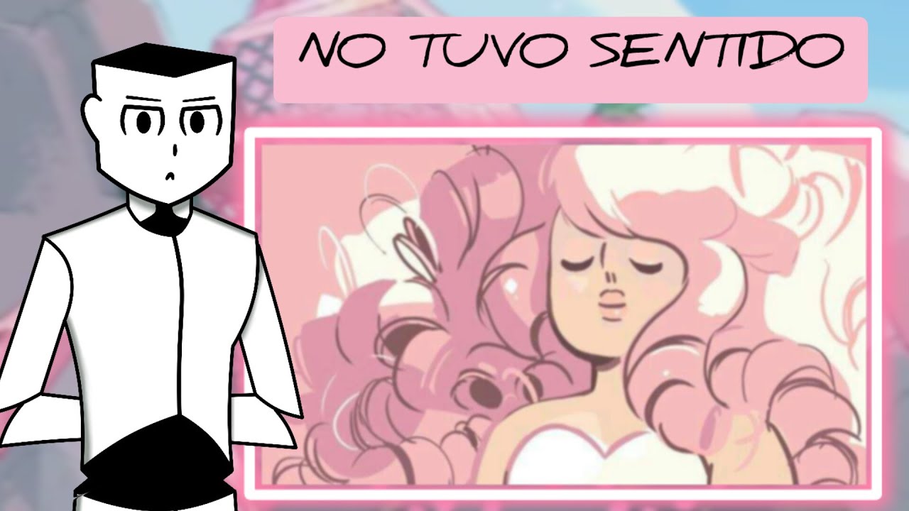 Rose Cuarzo NO TUVO SENTIDO - Steven Universe