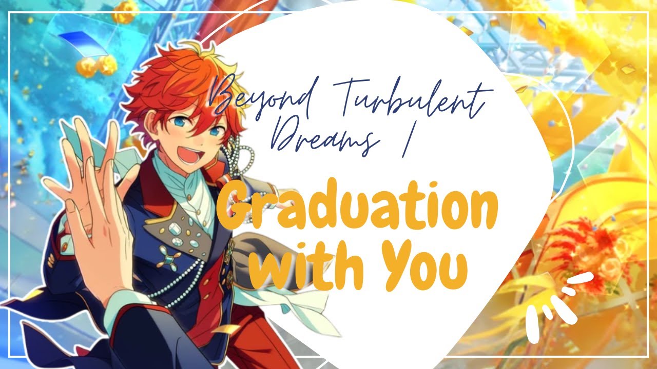 [Ensemble Stars!!] Beyond Turbulent Dreams / Graduation with You