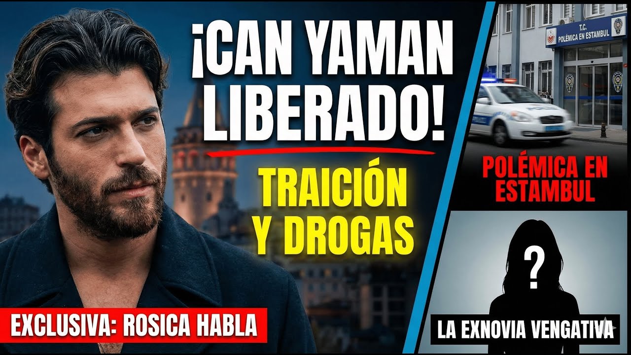 ¡ÚLTIMA HORA! CAN YAMAN LIBERADO: ROSICA REVELA TRAICIÓN DE EXNOVIA Y DETALLES DE DROGAS