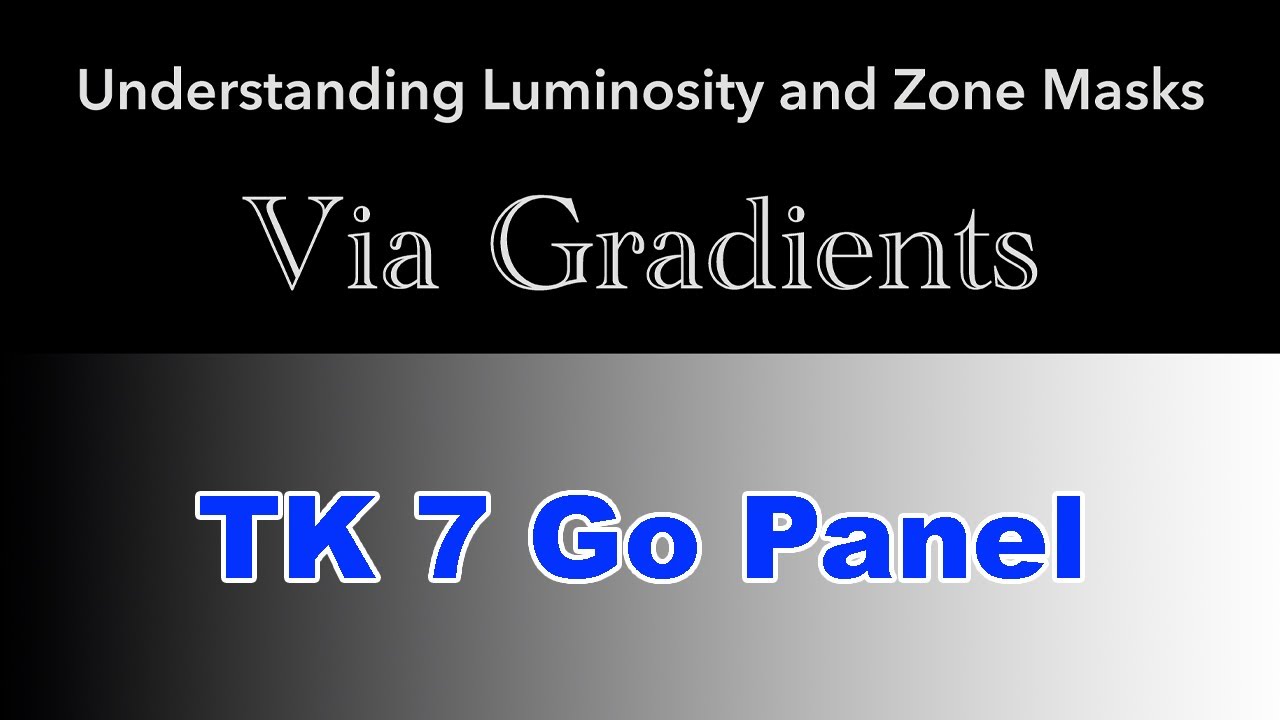 TK 7 GO PANEL: Understanding LUMINOSITY and ZONE MASKS Via Gradients