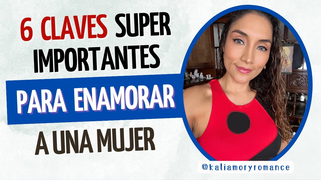 Las 6 cosas más importantes para enamorar a una mujer (Cómo enamorar a una mujer fácil y rápido)