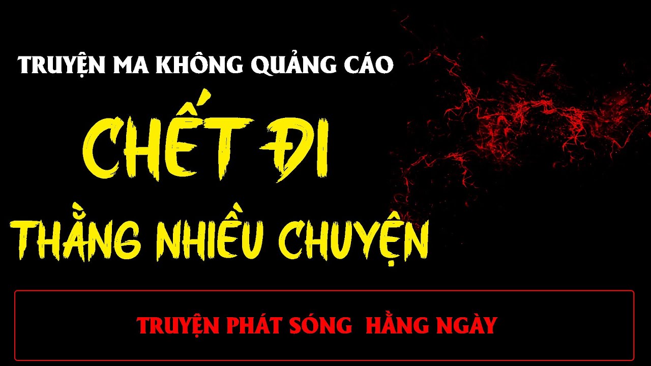 TRUYỆN MA ÍT QUẢNG CÁO : CHẾT ĐI THẰNG NHIỀU CHUYỆN | MC ĐÌNH SOẠN