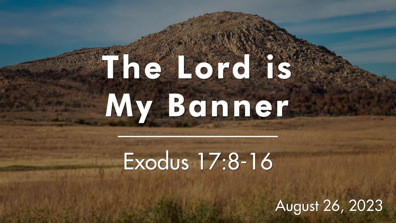 August 26, 2023  |  Sermon  |  The Lord is My Banner (Exodus 17:8-16)