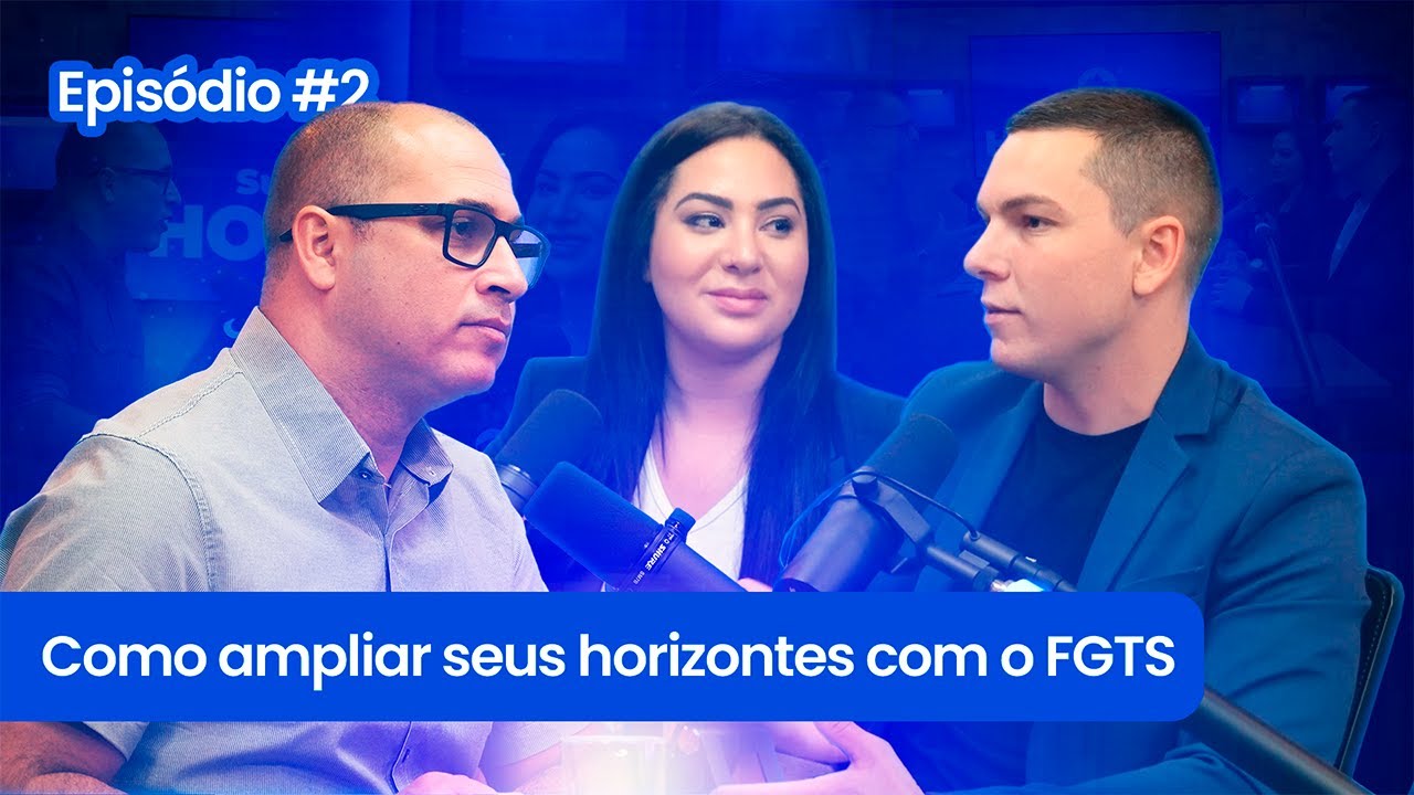 COMO AMPLIAR SEUS HORIZONTES COM O FGTS | Novo Cast Episódio 2
