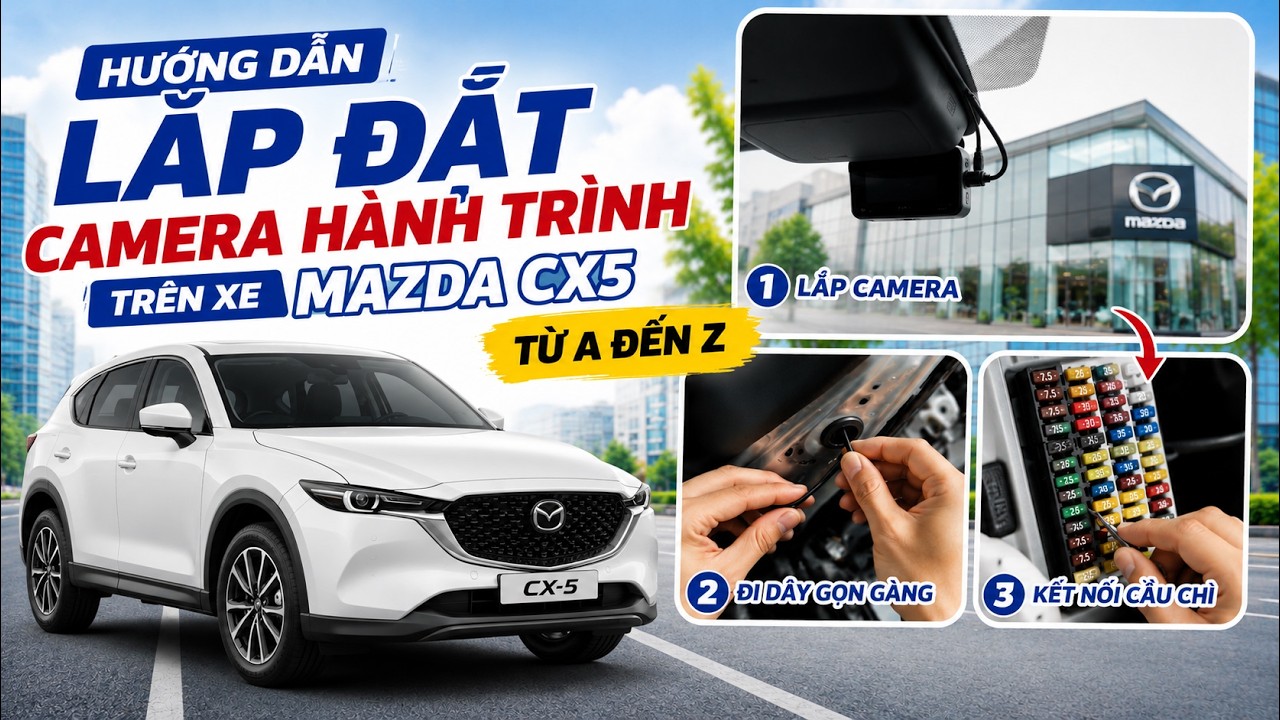Hướng dẫn lắp Camera h&agrave;nh tr&igrave;nh tr&ecirc;n xe Mazda CX5 v&agrave; CX8 từ A đến Z