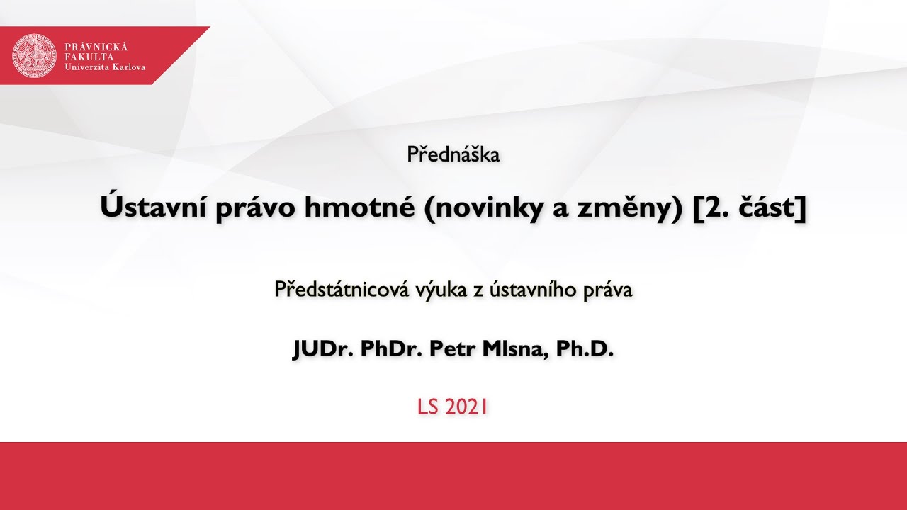 Ústavní právo hmotné (novinky a změny) [2.část] - JUDr. PhDr. Petr Mlsna, Ph.D.