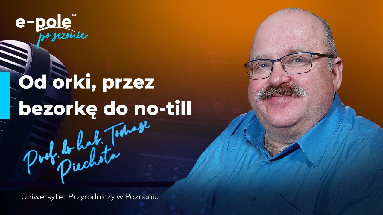 🎤Od uprawy orkowej, przez bezorkową, pasową do uprawy no-till - Profesor Tomasz Piechota | e-pole