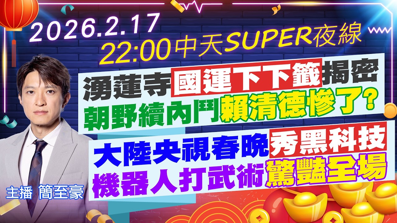 【2/17即時新聞】湧蓮寺國運下下籤揭密 朝野續內鬥賴清德慘了?｜大陸央視春晚秀黑科技 機器人打武術驚豔全場｜中天SUPER夜線 20260217 @中天新聞CtiNews