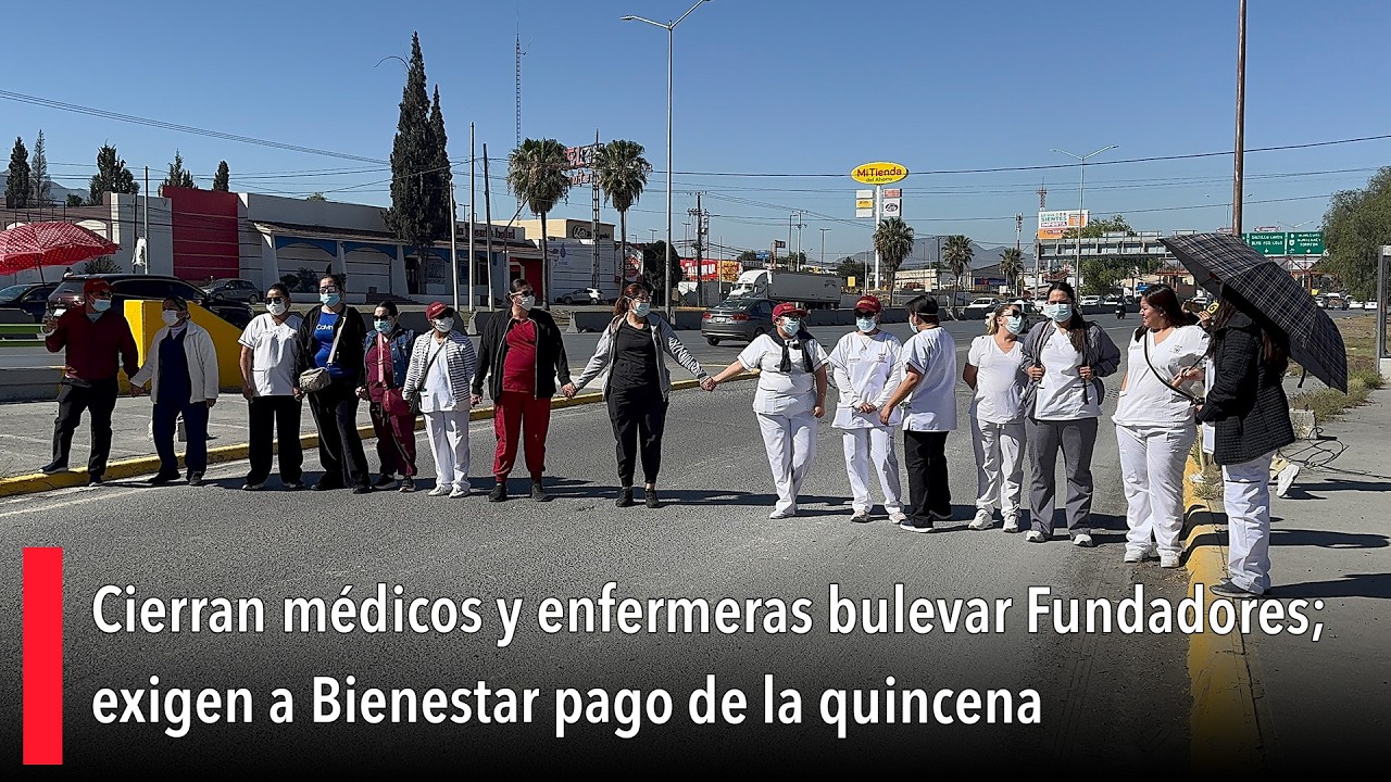 Cierran médicos y enfermeras bulevar Fundadores; exigen a Bienestar pago de la quincena