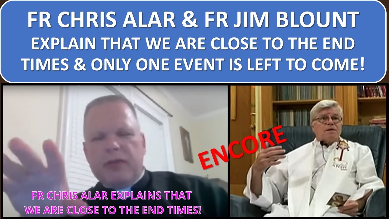 FR CHRIS ALAR & FR JIM EXPLAIN THAT WE ARE CLOSE TO THE END TIMES & ONLY ONE EVENT IS LEFT TO COME!