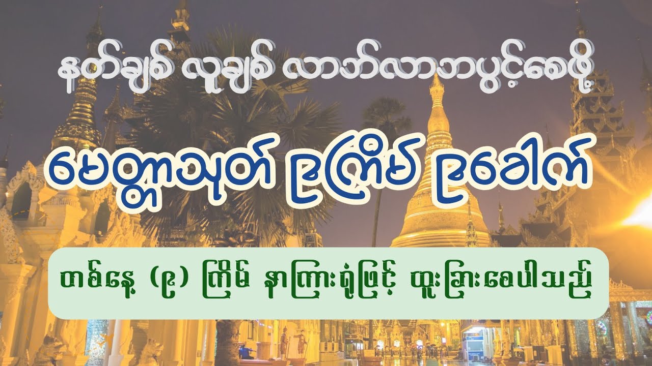 မေတ္တာသုတ် ၉ ကြိမ် ၉ ခေါက်   ဘေးရန်ကင်း၍ လာဘ်လာဘပွင့်လန်းစေသော မေတ္တာတော်