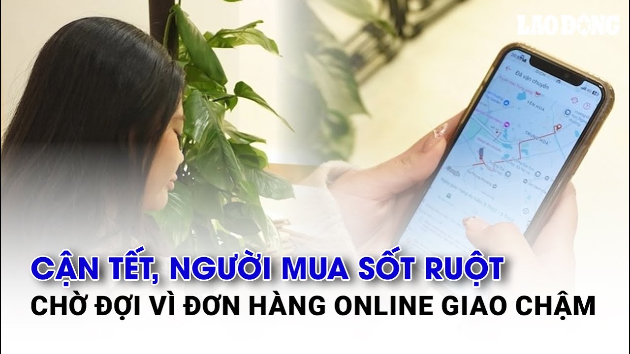 Cận Tết, người mua sốt ruột chờ đợi vì đơn hàng online giao chậm | Báo Lao Động