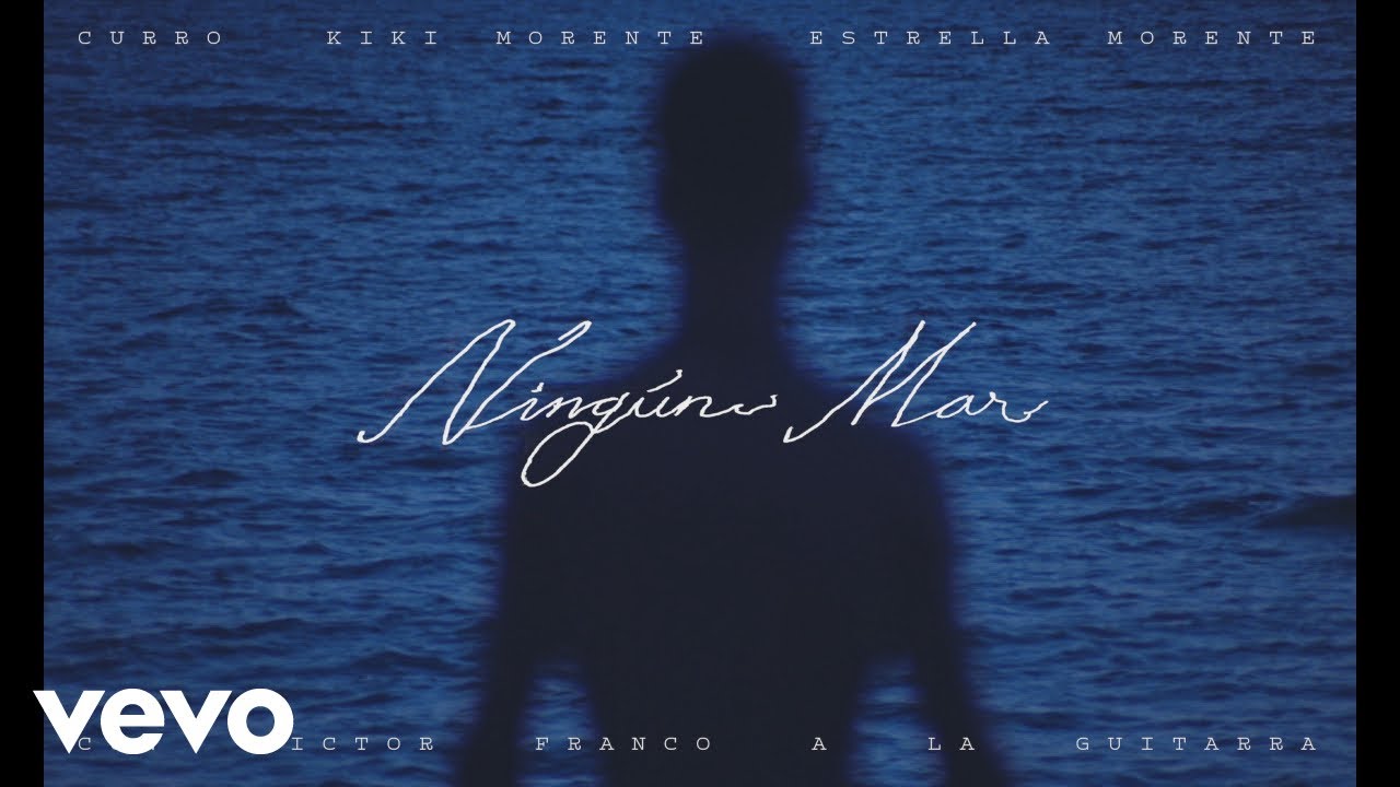 CURRO, Kiki Morente, Estrella Morente - Ning&uacute;n Mar ft. Victor Franco