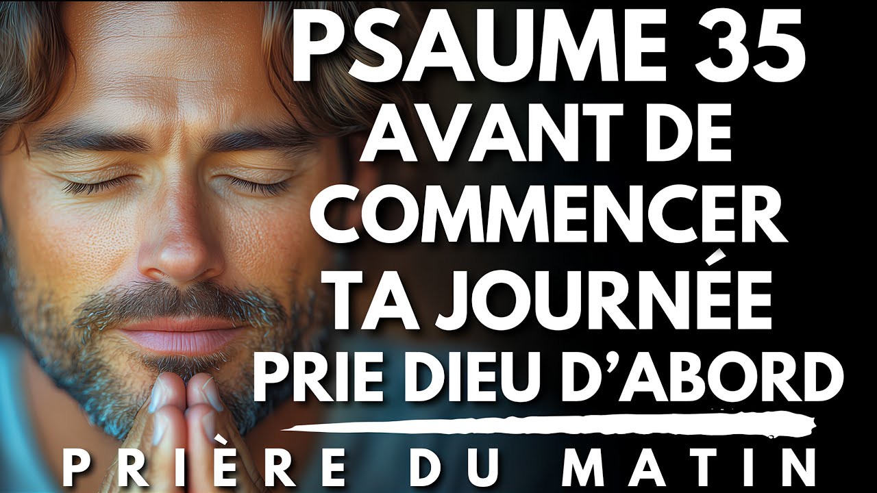 PSAUME 35 : Prière du Matin | Prie d’abord, Avant de Commencer ta Journée | Priere du Matin