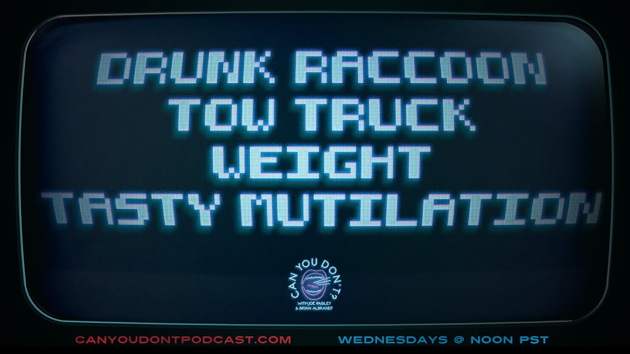 Can You Don't? | Drunk Raccoon. Tow Truck. Weight. Tasty Mutilation.