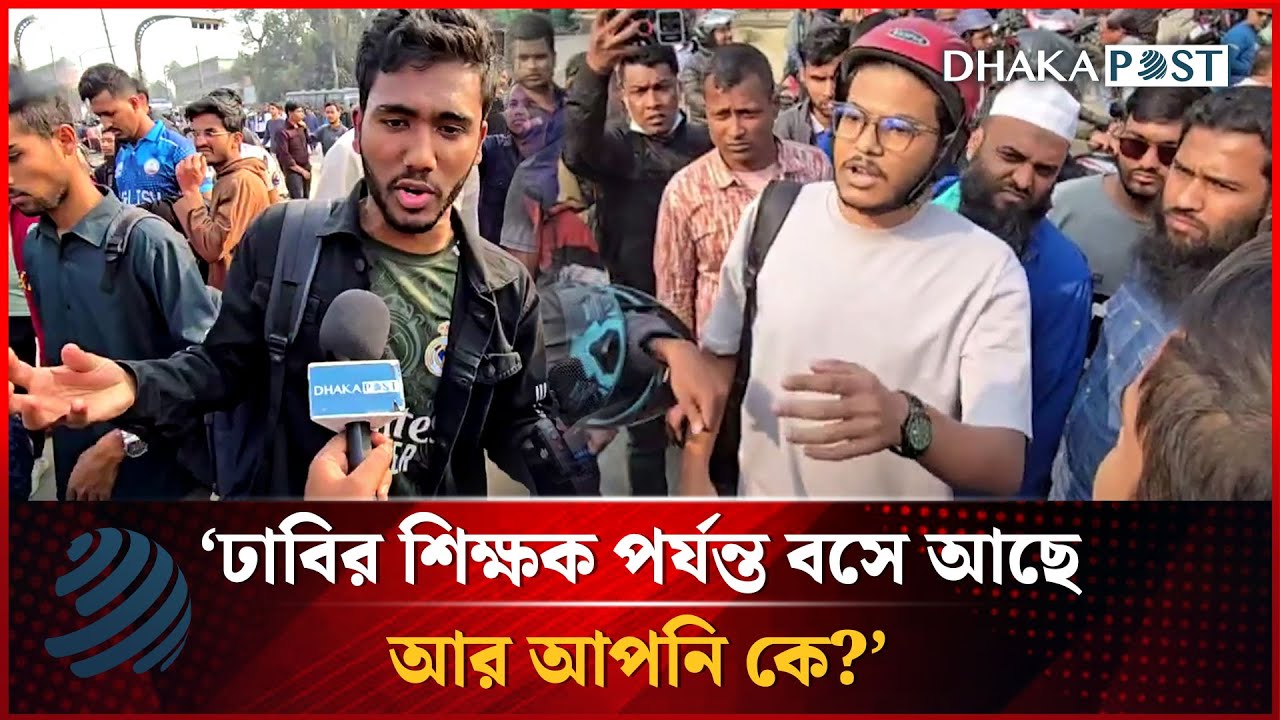 'ঢাকা বিশ্ববিদ্যালয়ের শিক্ষক পর্যন্ত বসে আছে, আর আপনি কে?' | Dhakapost News