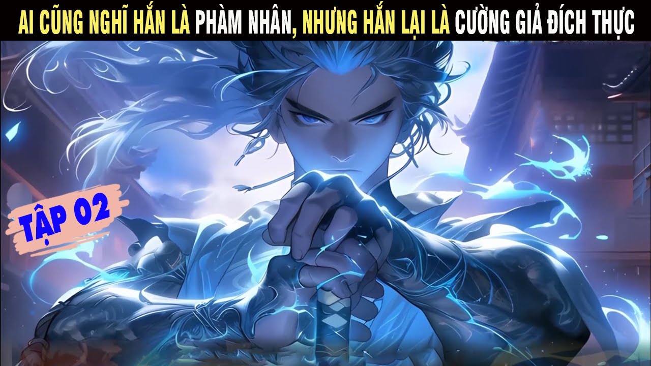 Ai Cũng Nghĩ Hắn Là Phàm Nhân Nhưng Thục Ra Hắn Lại Là Cường Giả Đích Thực Tập 02 - Bảo Châu Review