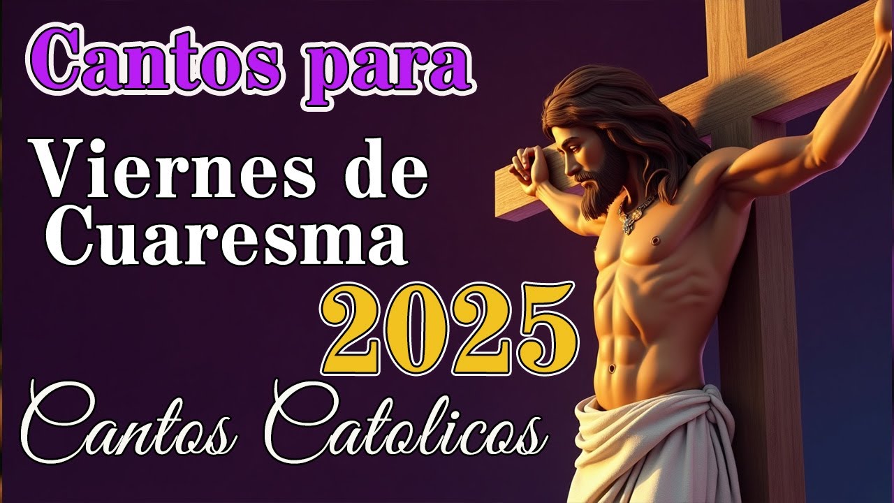 VIERNES DE CUARESMA 2025 ( CANTOS CATOLICOS  DE CUARESMA)
