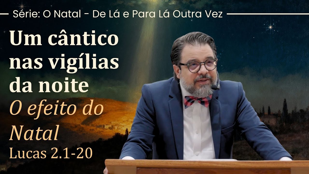Um cântico nas vigílias da noite - O efeito do Natal - Lucas 2.1-20 | Pr. Leandro Peixoto