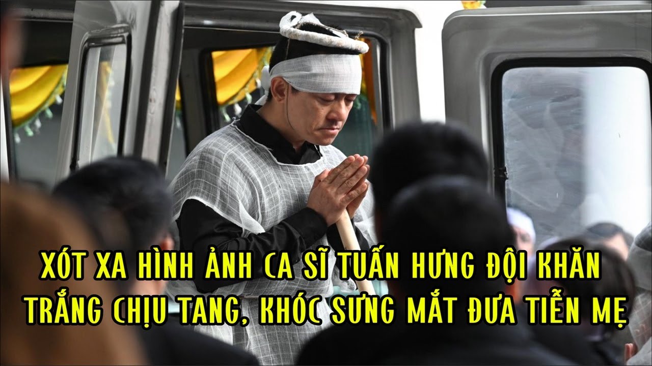 Xót xa hình ảnh ca sĩ Tuấn Hưng đội khăn trắng chịu tang, khóc sưng mắt đưa tiễn mẹ