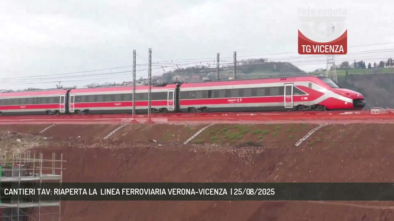 CANTIERI TAV: RIAPERTA LA  LINEA FERROVIARIA VERONA-VICENZA  | 25/08/2025
