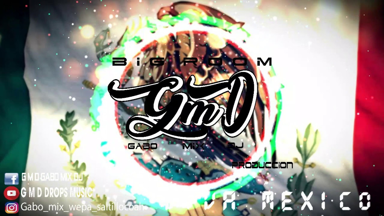 ¡¡¡VIVA MEXICO!!!  REMIX 2019 G M D DROPS ( BIG ROOM)