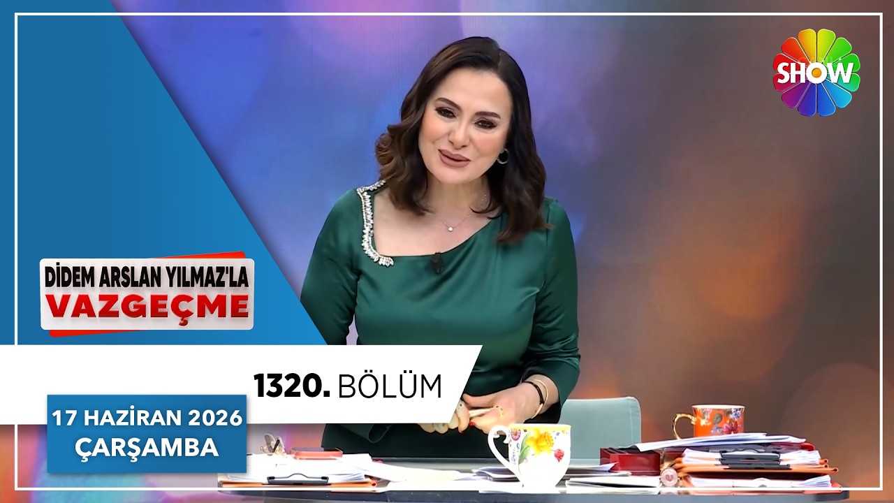 Didem Arslan Yılmaz'la Vazge&ccedil;me 1320. B&ouml;l&uuml;m | 17 Haziran 2026