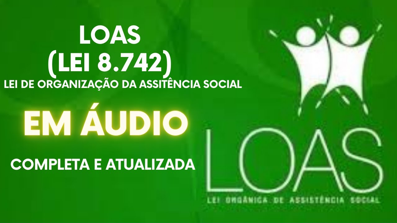 LOAS (Lei orgânica da assistência social) (lei 8.742/93), completa e atualizada, em áudio.