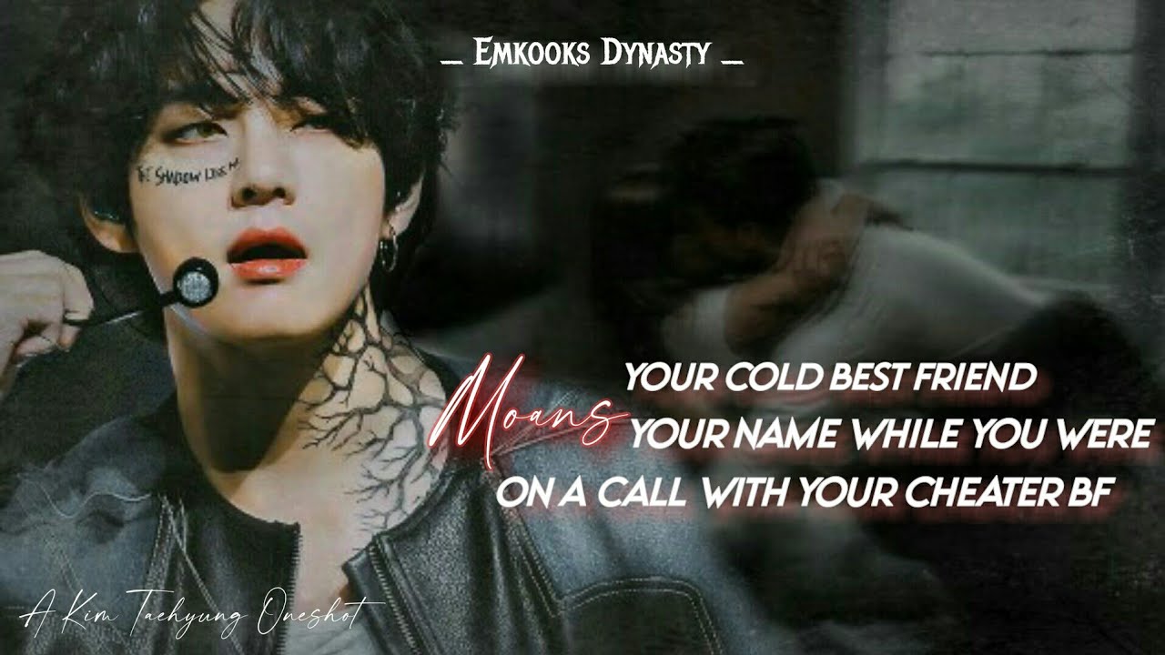•Tᴀᴇʜʏᴜɴɢ FF• 'Your cold Bestfriend mo@ns your name while you were on a call with your cheater bf'