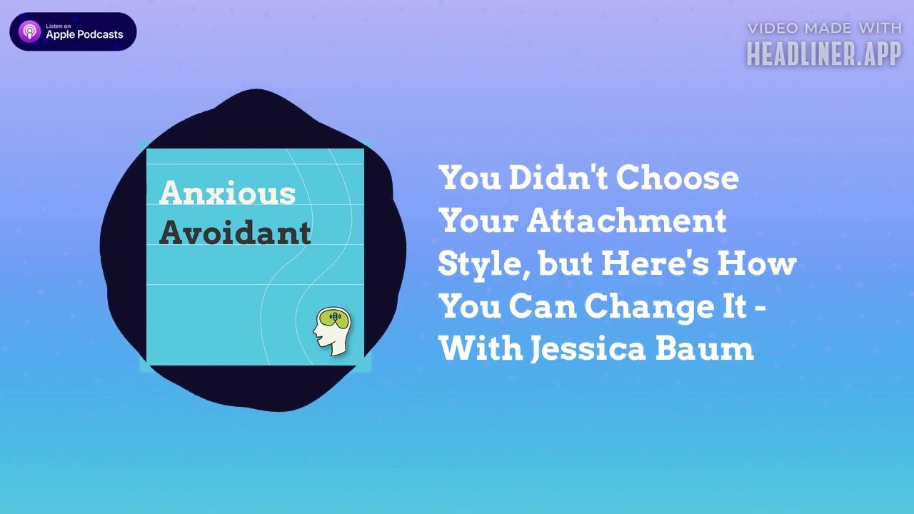 You Didn't Choose Your Attachment Style, but Here's How You Can Change It - With Jessica Baum |...