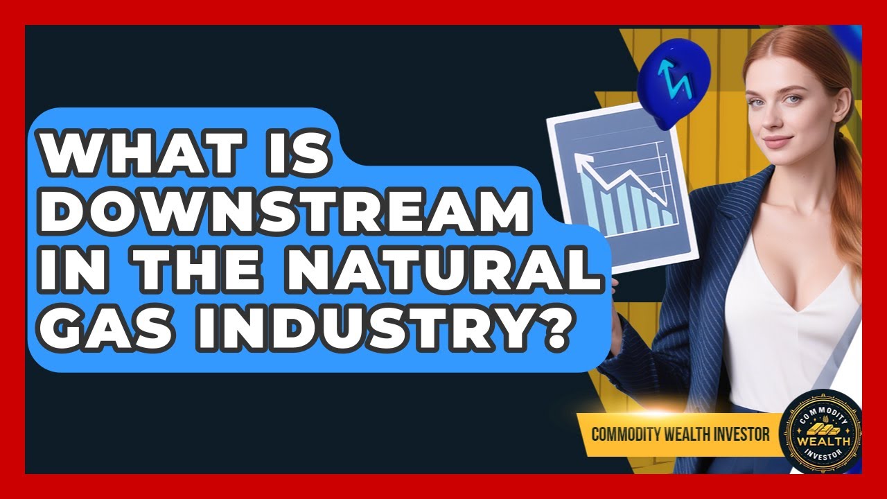 What Is Downstream In The Natural Gas Industry? - Commodity Wealth Investor
