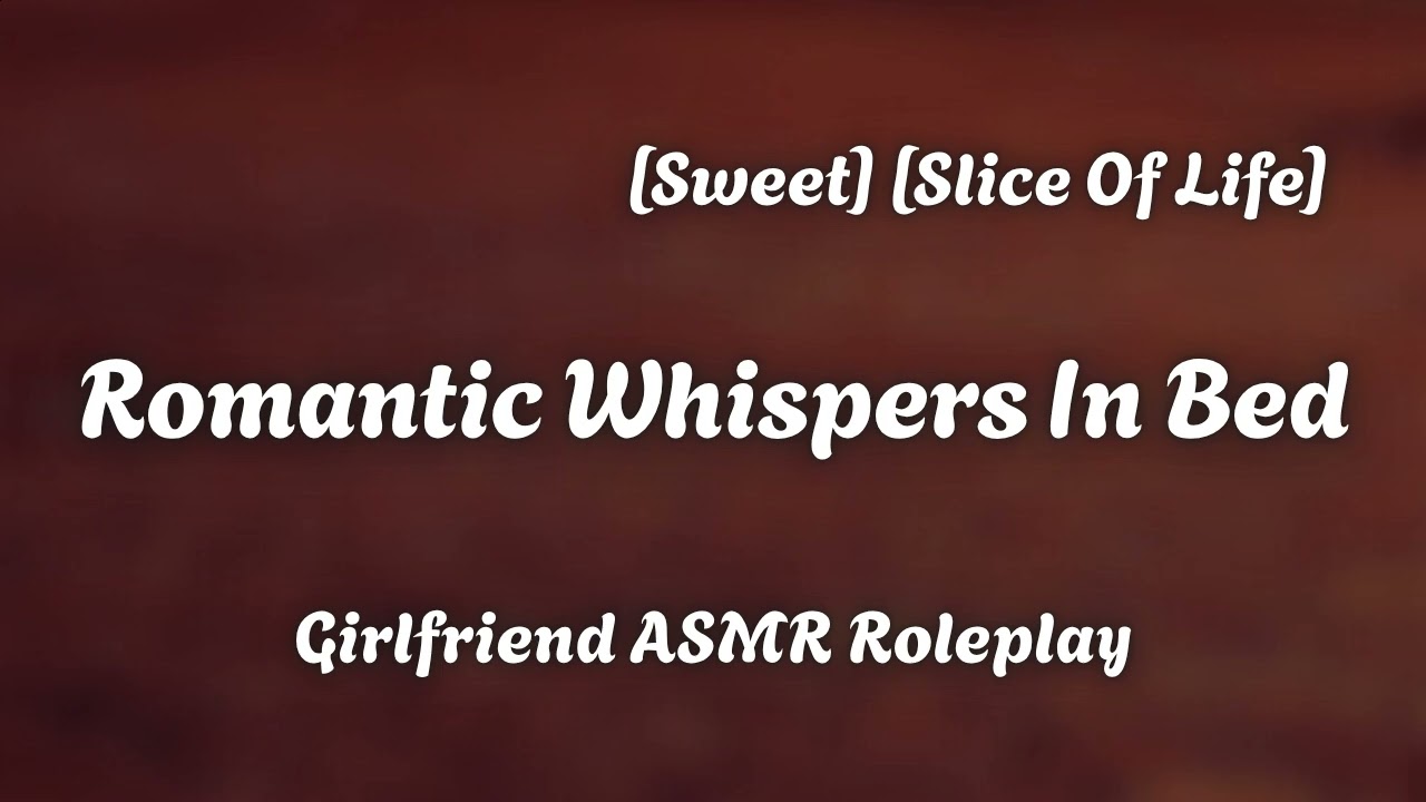 Romantic Whispers In Bed [F4A] [Cozy] [Sweet] [Cute] [Slice Of Life] [Girlfriend ASMR Roleplay]