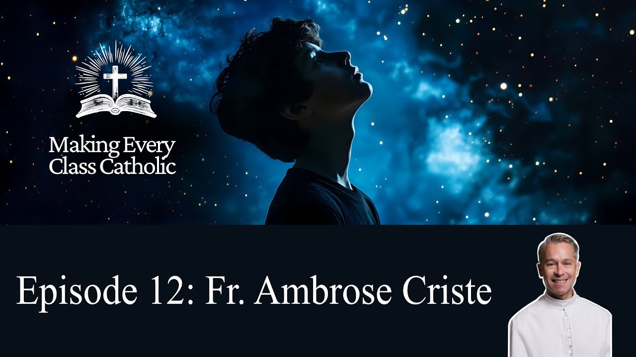The Making Every Class Catholic Podcast - Episode 12: Fr. Ambrose Criste