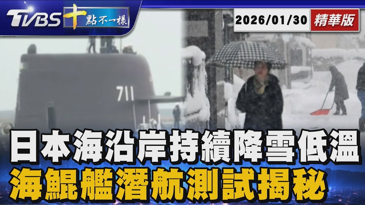【十點不一樣】國際焦點話題PODCAST｜20260130 日本海沿岸持續降雪低溫  海鯤艦潛航測試揭秘 @TVBSNEWS02