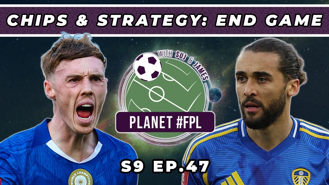 Chips & Strategy: End Game | Planet FPL S. 9 Ep. 47 | Fantasy Premier League