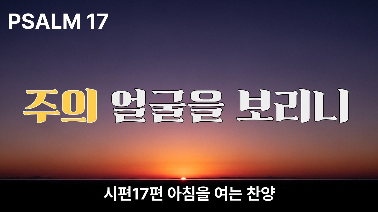 17 주의 얼굴을 보리니[시편17편] 묵상 찬양