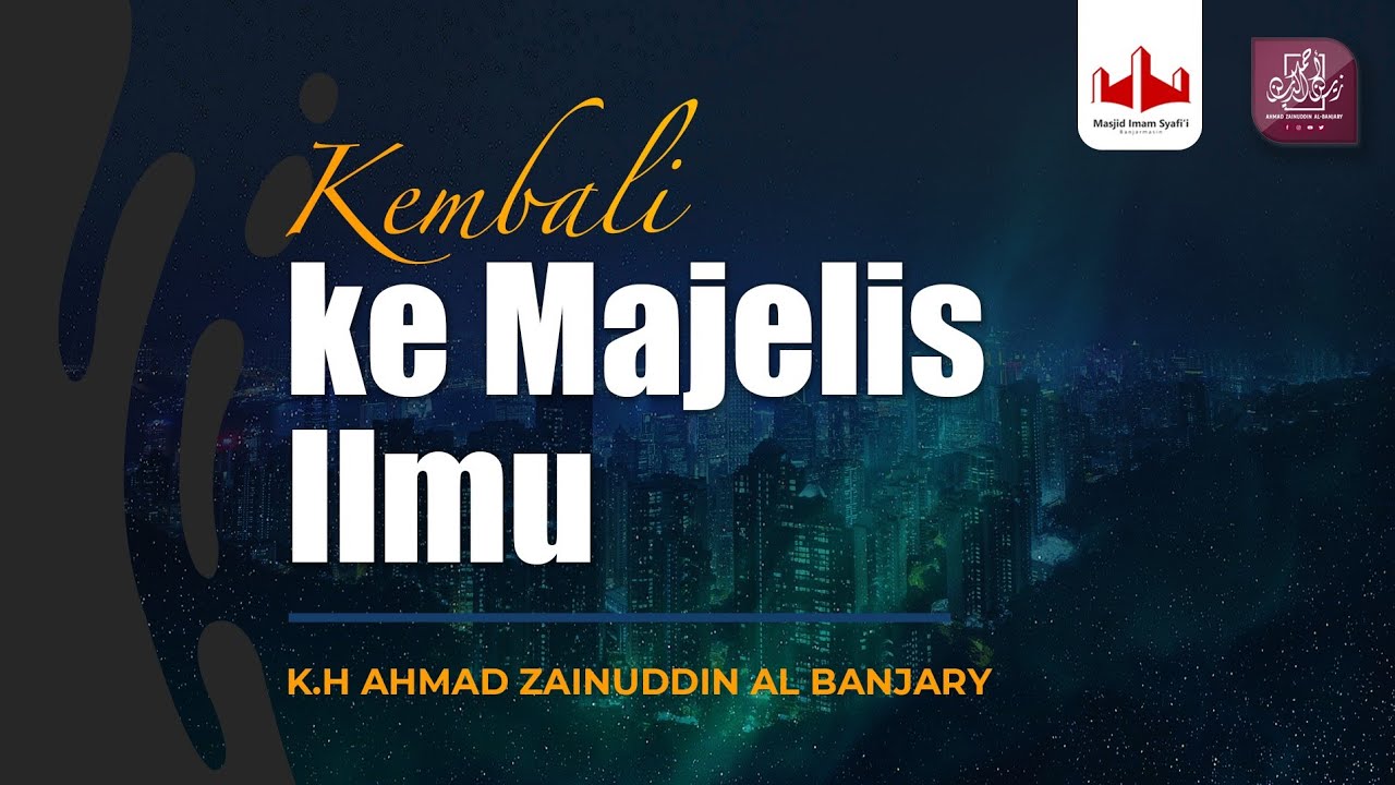 Kembali ke Majelis Ilmu - Ustadz Ahmad Zainuddin al Banjary