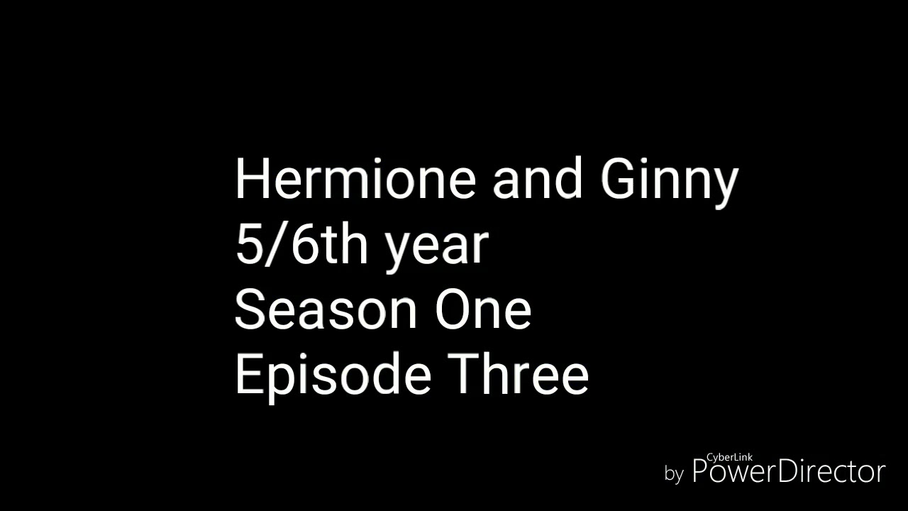 Hermione and Ginny 5/6th year S1 Ep 3