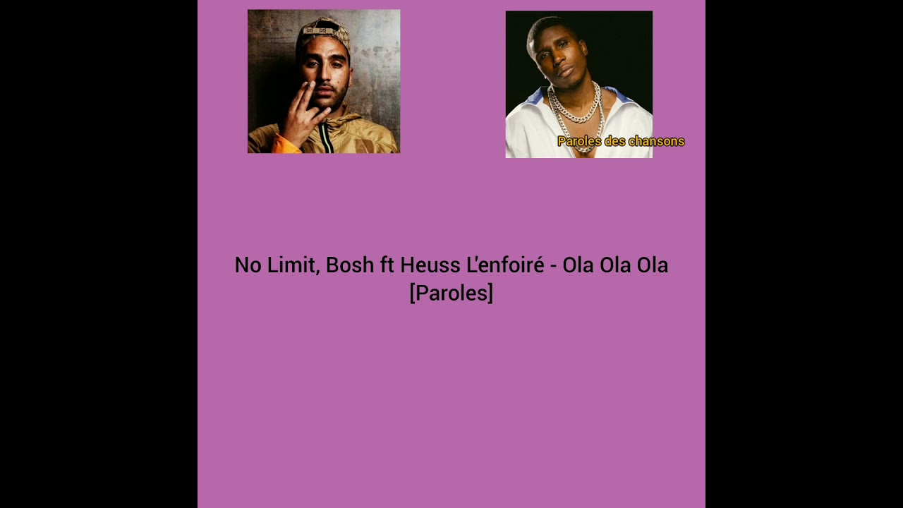 No Limit, Bosh ft Heuss L'enfoir&eacute; - Ola Ola Ola [Paroles]