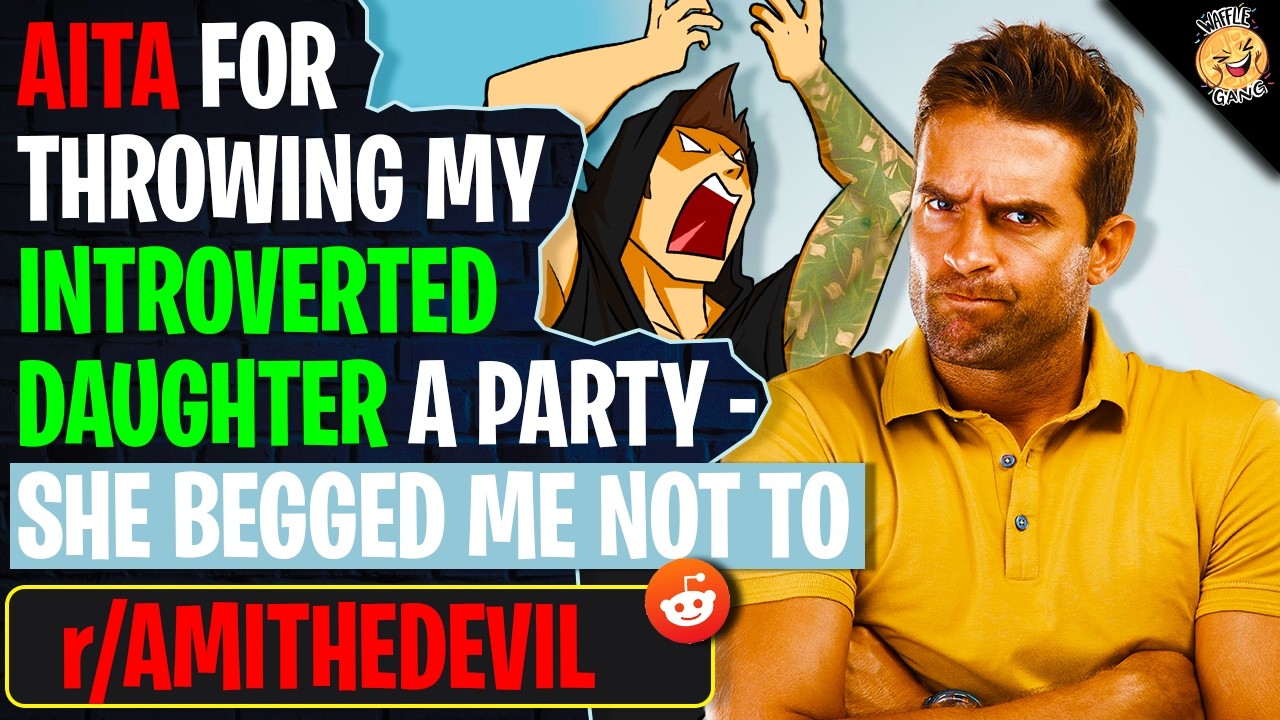 AITA For Throwing My INTROVERTED Daughter A Party - She BEGGED Me Not To | r/AmITheDevil