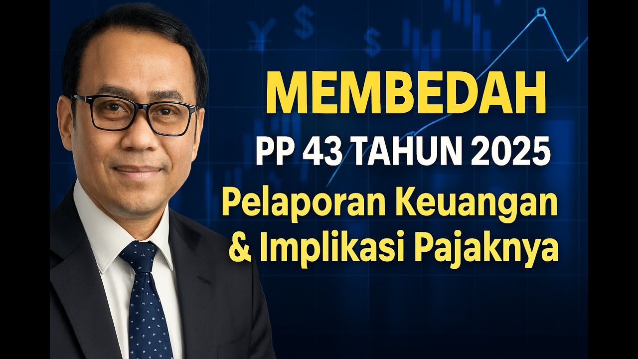 Rangkuman Membedah PP 43 Tahun 2025 Pelaporan Keuangan & Implikasi Pajaknya