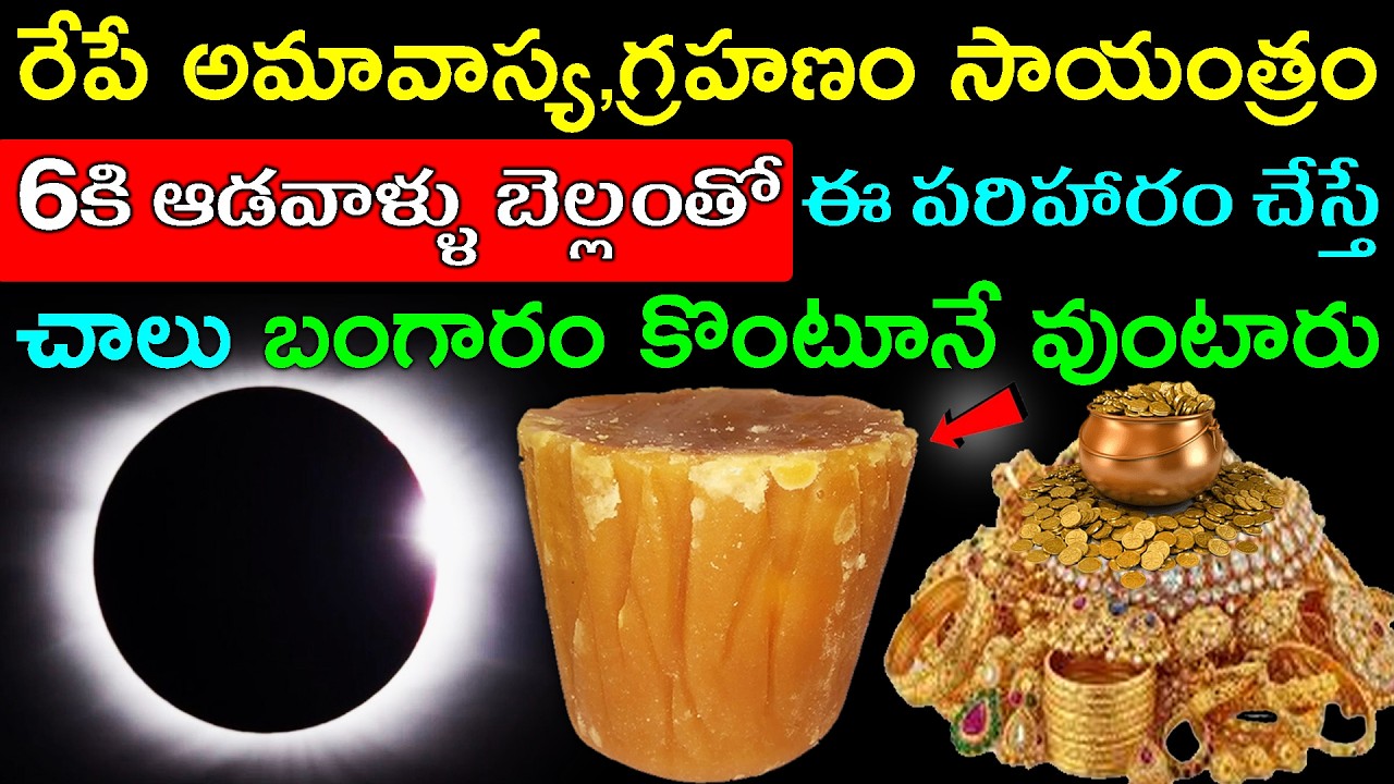 రేపే అమావాస్య,గ్రహణం సాయంత్రం 6కి ఆడవాళ్ళు బెల్లంతో ఈ పరిహారం చేస్తే చాలు బంగారం కొంటూనే వుంటారు