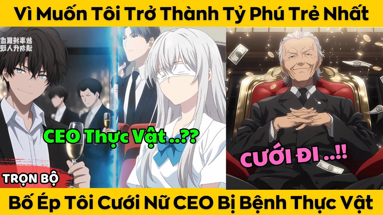 Vì Muốn Tôi Trở Thành Tỷ Phú Trẻ Nhất - Bố Ép Tôi Cưới Nữ CEO Bị Bệnh Thực Vật