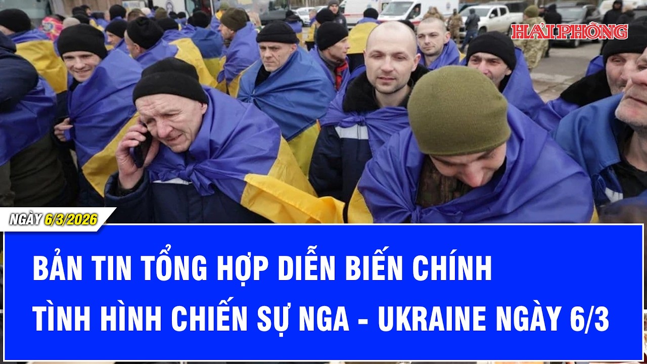 Bản tin tổng hợp diễn biến chính tình hình chiến sự Nga - Ukraine ngày 6/3